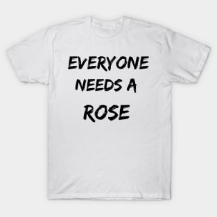 Rose Name Design Everyone Needs A Rose T-Shirt